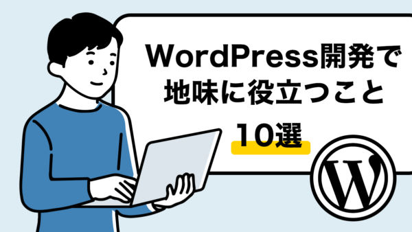 WordPress開発で地味に役立つこと10選